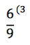 The fraction 6/9 has a superscript '(3' on the right side of the fraction.