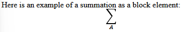 Here is an example of a summation as a block element: (on a new line with large) ∑ sub A.